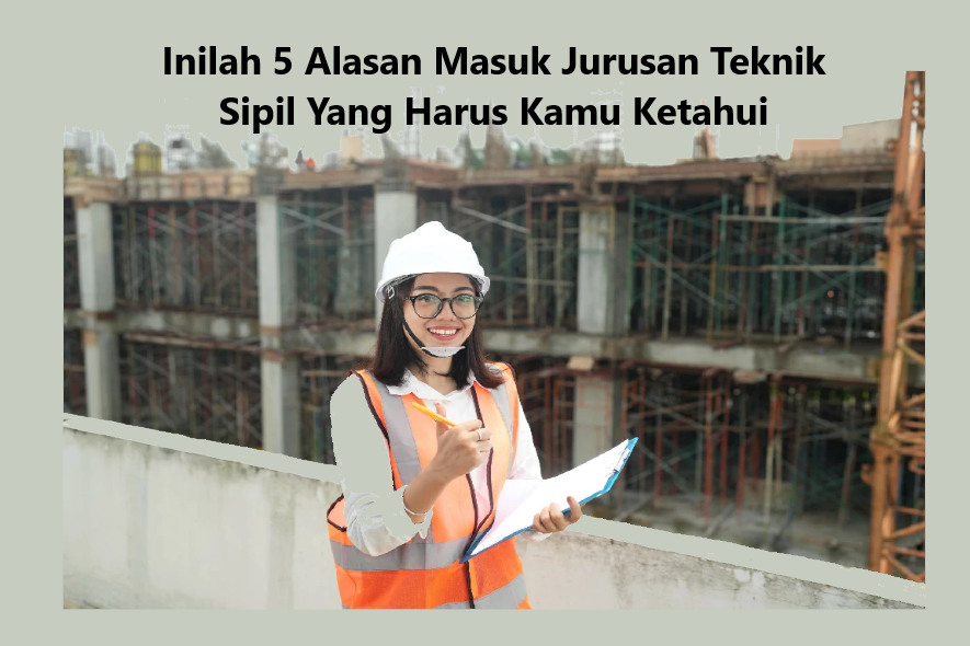 Inilah Alasan Masuk Jurusan Teknik Sipil Yang Harus Kamu Ketahui