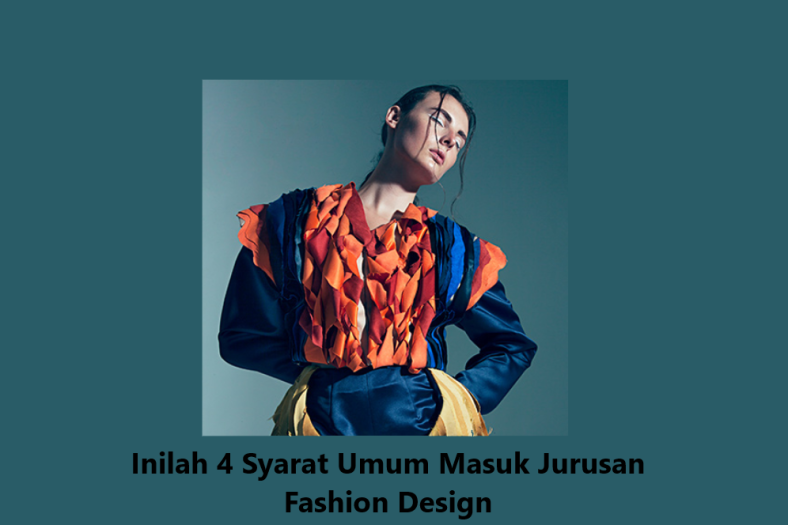 Inilah 4 Syarat Umum Masuk Jurusan Fashion Design