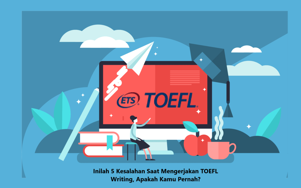 Inilah 5 Kesalahan Saat Mengerjakan TOEFL Writing, Apakah Kamu Pernah